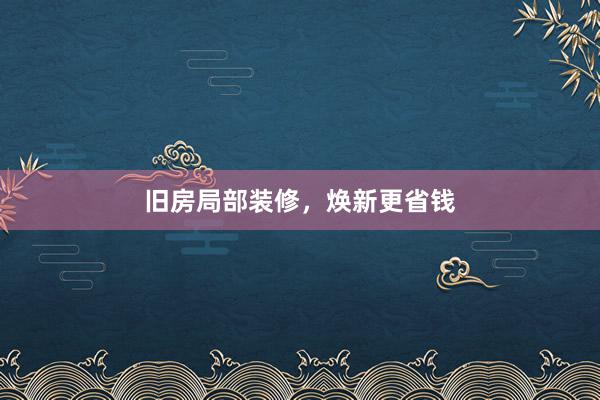 旧房局部装修，焕新更省钱