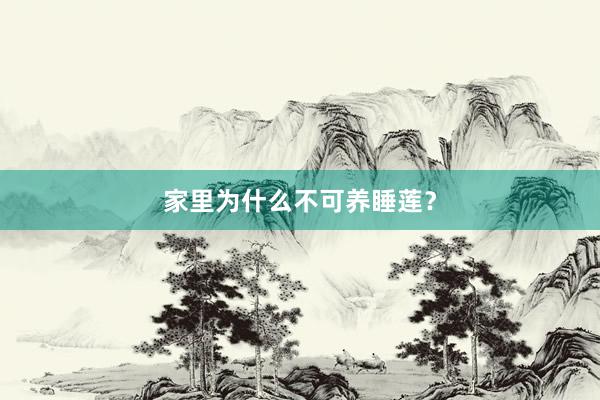家里为什么不可养睡莲？